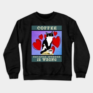 Coffee because Murder is wrong. Cute Tuxedo cat Vintage attitude  Copyright TeAnne Crewneck Sweatshirt